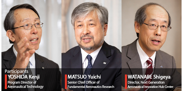 Discussion by Three Key Persons. Participants,Kenji Yoshida,Program Director of Aeronautical Technology / Yuichi Matsuo,Senior Chief Officer of Fundamental Aeronautics Research / Shigeya Watanabe, Director, Next Generation Aeronautical Innovation Hub Center