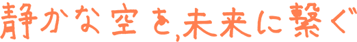 静かな空を、未来に繋ぐ